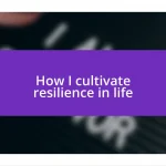 How I cultivate resilience in life