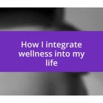 How I integrate wellness into my life