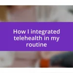 How I integrated telehealth in my routine