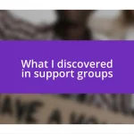 What I discovered in support groups