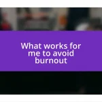 What works for me to avoid burnout