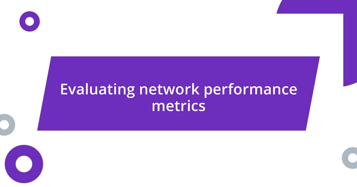 Evaluating network performance metrics