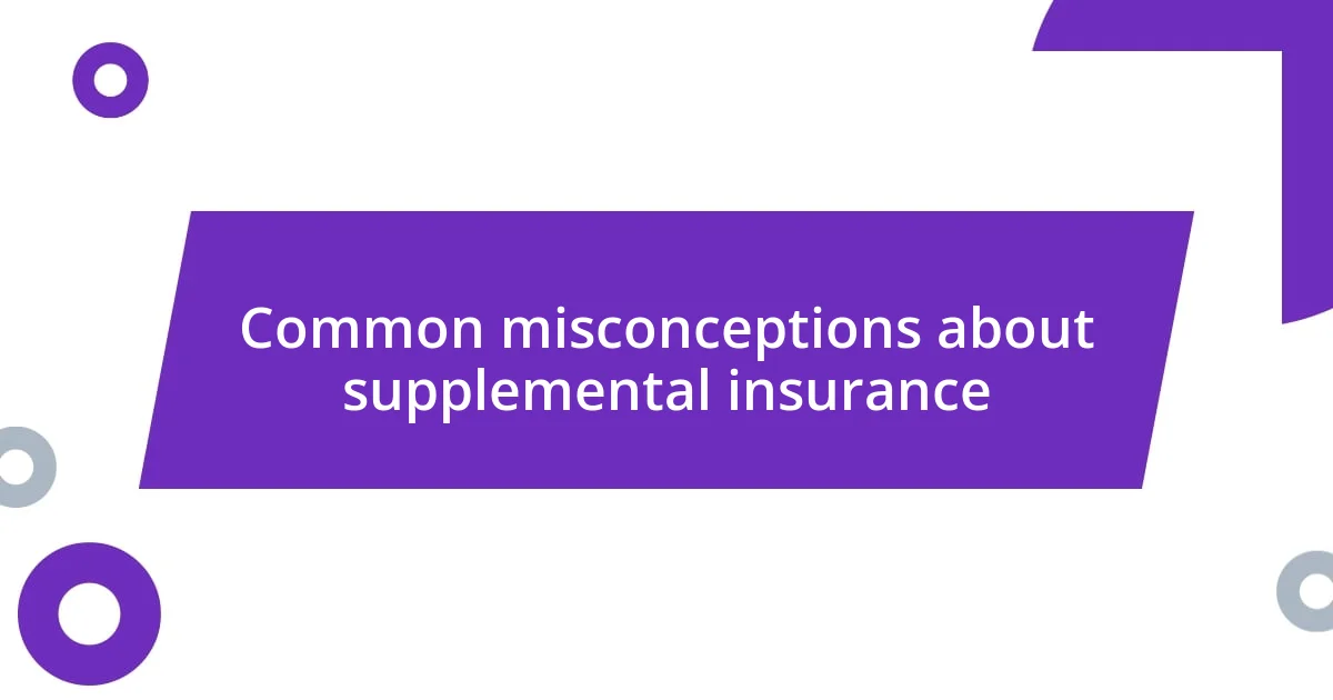 Common misconceptions about supplemental insurance