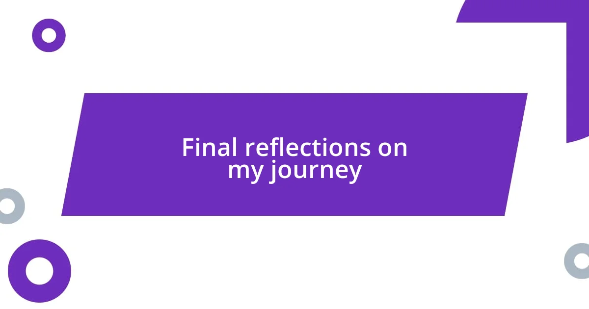 Final reflections on my journey